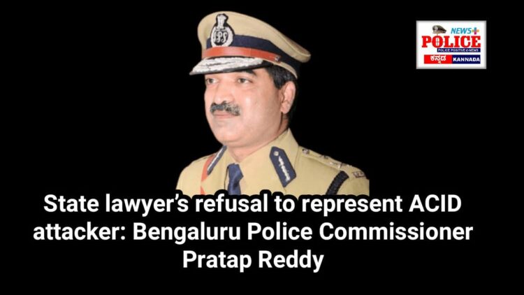 State lawyer’s refusal to represent ACID attacker: Bengaluru Police Commissioner Pratap Reddy